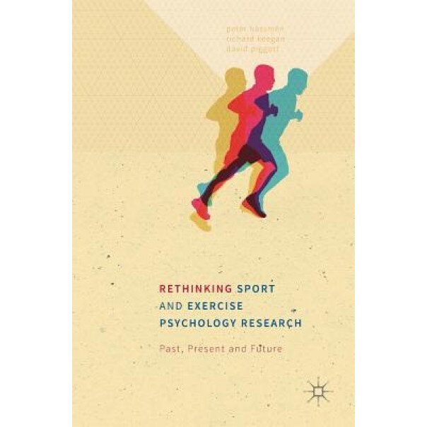 Rethinking Sport and Exercise Psychology Research: Past, Present and Future, Peter Hassmen (Author)