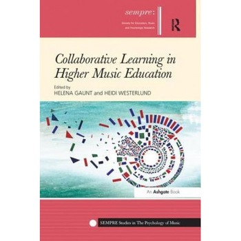 Collaborative Learning in Higher Music Education, Helena Gaunt (Editor) Collaborative Learning in Higher Music Education, Helena Gaunt (Editor)