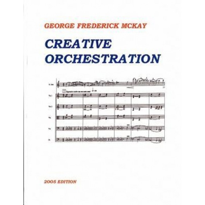 Creative Orchestration: A Project Method for Classes in Orchestration and Instrumentation, George Frederick McKay (Author)
