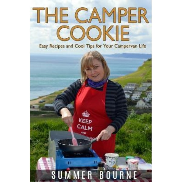 The Camper Cookie: Easy Recipes and Cool Tips for Your Campervan Life, Summer Bourne (Author)