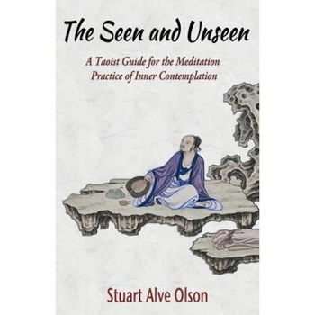The Seen and Unseen: A Taoist Guide for the Meditation Practice of Inner Contemplation, Stuart Alve Olson (Author) The Seen and Unseen: A Taoist Guide for the Meditation Practice of Inner Contemplation, Stuart Alve Olson (Author)