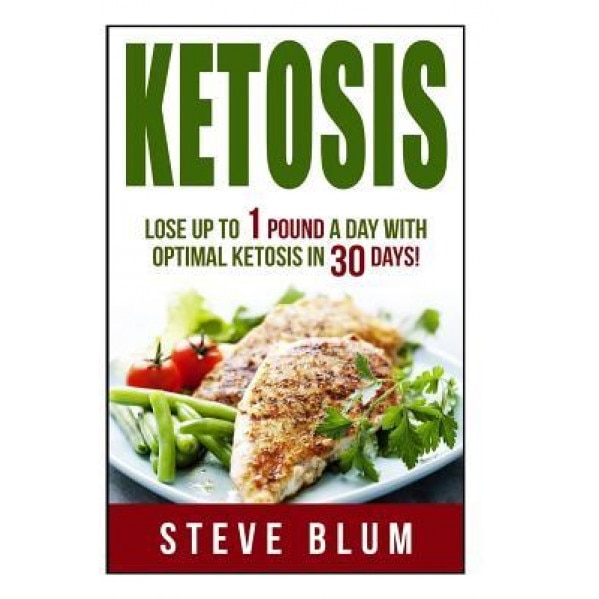 Ketosis Diet: 30 Day Plan for Optimal, Super-Effective Fat Loss, Steve Blum (Author)