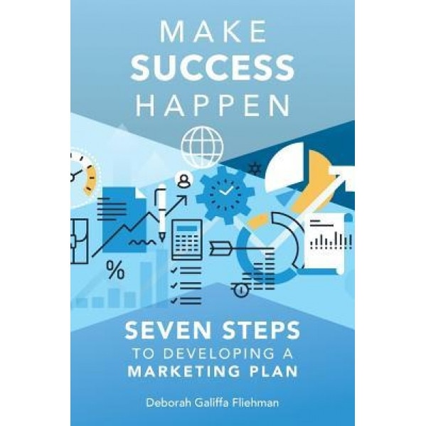 Make Success Happen: Seven Steps to Developing a Marketing Plan - Deborah Galiffa Fliehman (Author)
