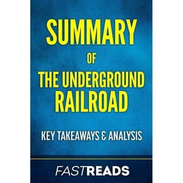 Summary of the Underground Railroad: By Colson Whitehead - Includes Key Takeaways & Analysis, Fastreads (Author)