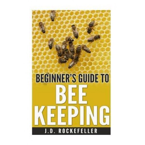Beginner's Guide to Bee Keeping, J. D. Rockefeller (Author)