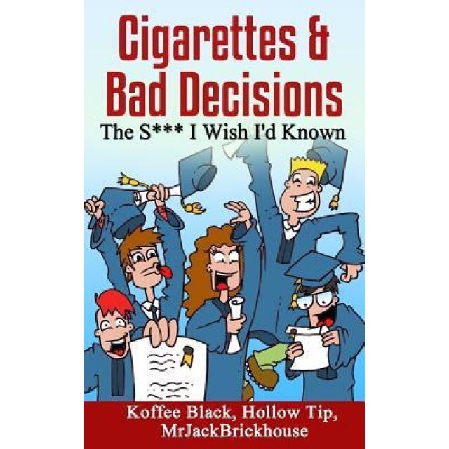 Cigarettes & Bad Decisions the S*** I Wish I'd Known, Mrjackbrickhouse (Author)