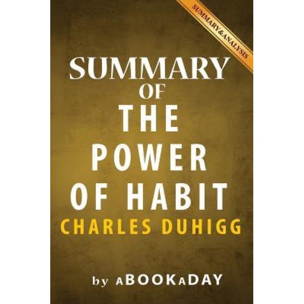 Summary of the Power of Habit: : Why We Do What We Do in Life and Business by Charles Duhigg - Summary & Analysis, Abookaday (Author)