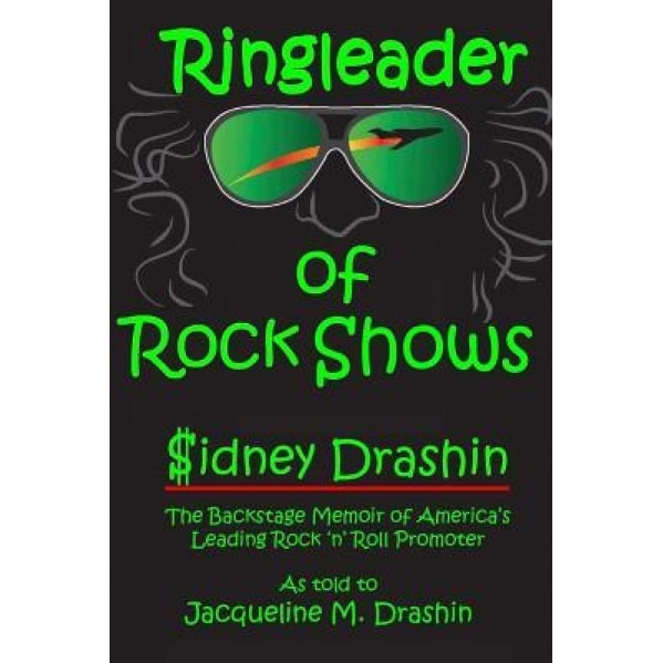 Ringleader of Rock Shows: Backstage Memoir of America's Leading Rock 'n' Roll Promoter, Jacqueline M. Drashin (Author)