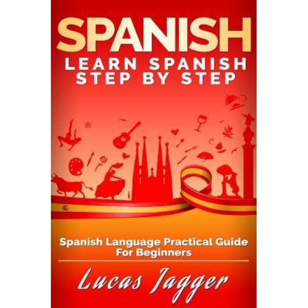 Learn Spanish Step by Step: Spanish Language Practical Guide for Beginners, Lucas Jagger (Author)