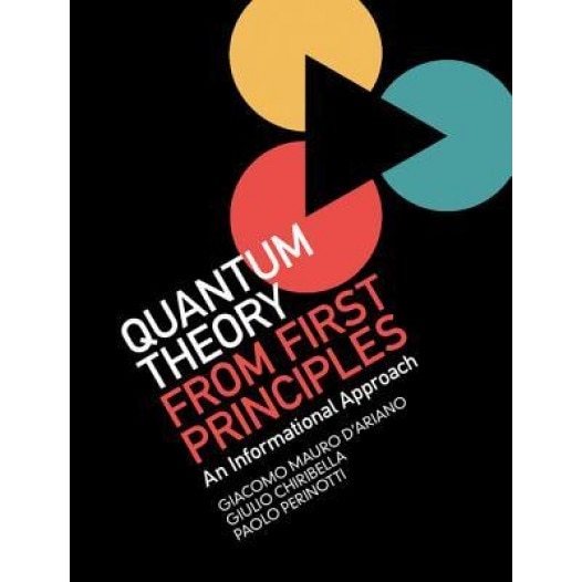 Quantum Theory from First Principles: An Informational Approach, Giacomo Mauro D'Ariano (Author)