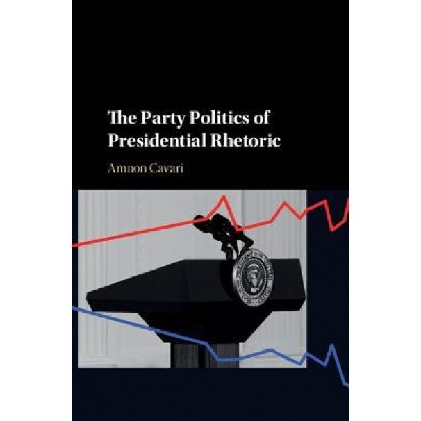 The Party Politics of Presidential Rhetoric, Amnon Cavari (Author)