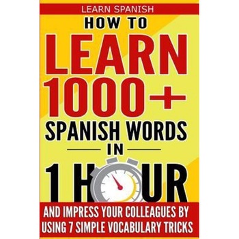 Learn Spanish: How to Learn 1000+ Spanish Words in 1 Hour and Impress Your Colleagues by Using 7 Simple Vocabulary Tricks, Garcia V. Ammons (Author) Learn Spanish: How to Learn 1000+ Spanish Words in 1 Hour and Impress Your Colleagues by Using 7 Simple Vocabulary Tricks, Garcia V. Ammons (Author)