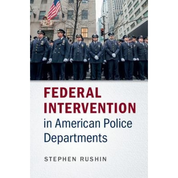 Federal Intervention in American Police Departments, Stephen Rushin (Author)
