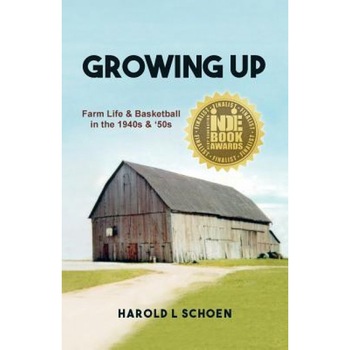 Growing Up: Farm Life & Basketball in the 1940s & '50s, Harold L. Schoen (Author) Growing Up: Farm Life & Basketball in the 1940s & '50s, Harold L. Schoen (Author)