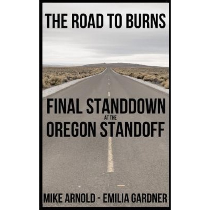 The Road to Burns: Final Standdown at the Oregon Standoff, Mike Arnold (Author)