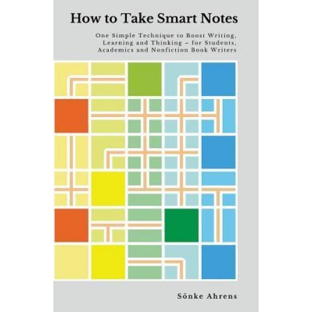 How to Take Smart Notes: One Simple Technique to Boost Writing, Learning and Thinking - For Students, Academics and Nonfiction Book Writers, Sonke Ahrens (Author)