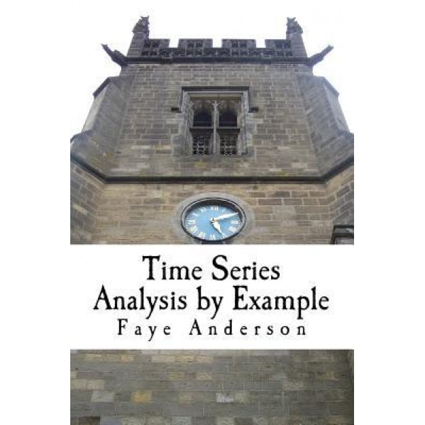 Time Series Analysis by Example: Hands on Approach Using R, Faye Anderson (Author)