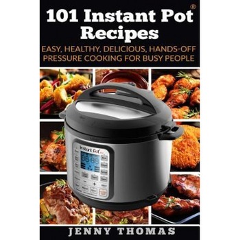 101 Instant Pot Recipes: Easy, Healthy, Delicious, Hands-Off Pressure Cooking for Busy People, Mrs Jenny Thomas (Author) 101 Instant Pot Recipes: Easy, Healthy, Delicious, Hands-Off Pressure Cooking for Busy People, Mrs Jenny Thomas (Author)