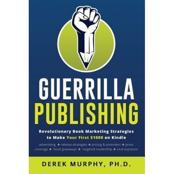Guerrilla Publishing: Revolutionary Book Marketing Strategies - Derek Murphy (Author)