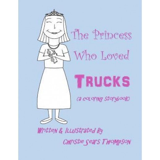 The Princess Who Loved Trucks: A Coloring Storybook, Christie Sears Thompson (Author)