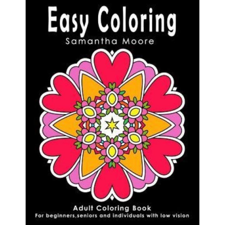 Easy Coloring: Adult Coloring Book for Beginners, Seniors and Individuals with Low Vision, What a. Colourful World Samantha Moore (Author)