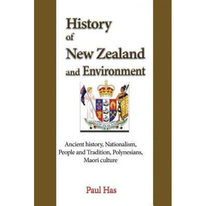 History of New Zealand and Environment: Ancient History, Nationalism, People and Tradition, Polynesians, Maori Culture, Paul Has (Author)