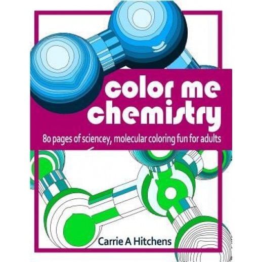 Color Me Chemistry: A Molecular Coloring Book for Adults: 80 Pages of Molecules to Color, Carrie a. Hitchens (Author)