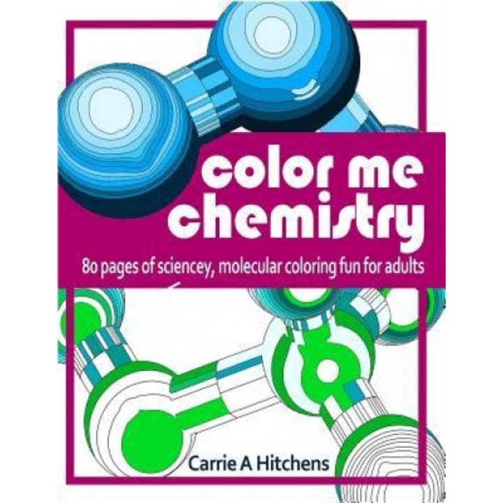 Color Me Chemistry: A Molecular Coloring Book for Adults: 80 Pages of Molecules to Color, Carrie a. Hitchens (Author)