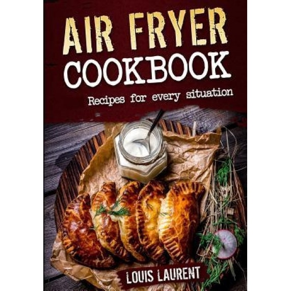 Air Fryer Cookbook: Quick, Cheap and Easy Recipes for Every Situation: Fry, Grill, Bake and Roast with Your Air Fryer!, Louis Laurent (Author)