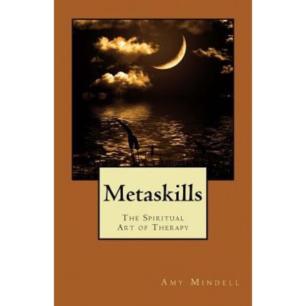 Metaskills: The Spiritual Art of Therapy - Amy Mindell (Author)