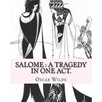 Salome: A Tragedy in One Act. By: Oscar Wilde, Drawings By: Aubrey Beardsley: Aubrey Vincent Beardsley (21 August 1872 - 16 Ma, Oscar Wilde (Author) Salome: A Tragedy in One Act. By: Oscar Wilde, Drawings By: Aubrey Beardsley: Aubrey Vincent Beardsley (21 August 1872 - 16 Ma, Oscar Wilde (Author)