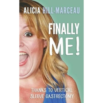 Finally Me!: Thanks to Vertical Sleeve Gastrectomy, Alicia Hill-Marceau (Author) Finally Me!: Thanks to Vertical Sleeve Gastrectomy, Alicia Hill-Marceau (Author)