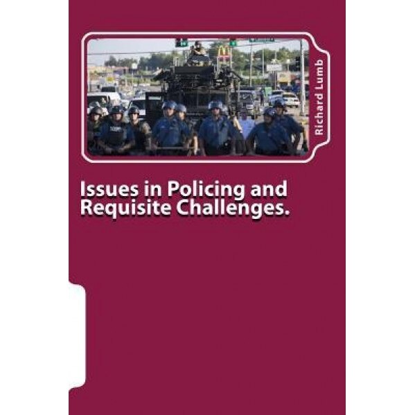 Issues in Policing and Requisite Challenges.: A Collection of Thoughts & Reflections, Richard C. Lumb Ph. D. (Author)