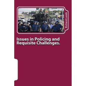 Issues in Policing and Requisite Challenges.: A Collection of Thoughts & Reflections, Richard C. Lumb Ph. D. (Author) Issues in Policing and Requisite Challenges.: A Collection of Thoughts & Reflections, Richard C. Lumb Ph. D. (Author)