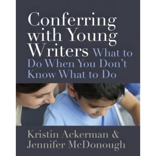 Conferring with Young Writers: What to Do When You Don't Know What to Do, Kristin Ackerman (Author)