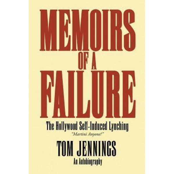Memoirs of a Failure - The Hollywood Self-Induced Lynching, Tom Jennings (Author)