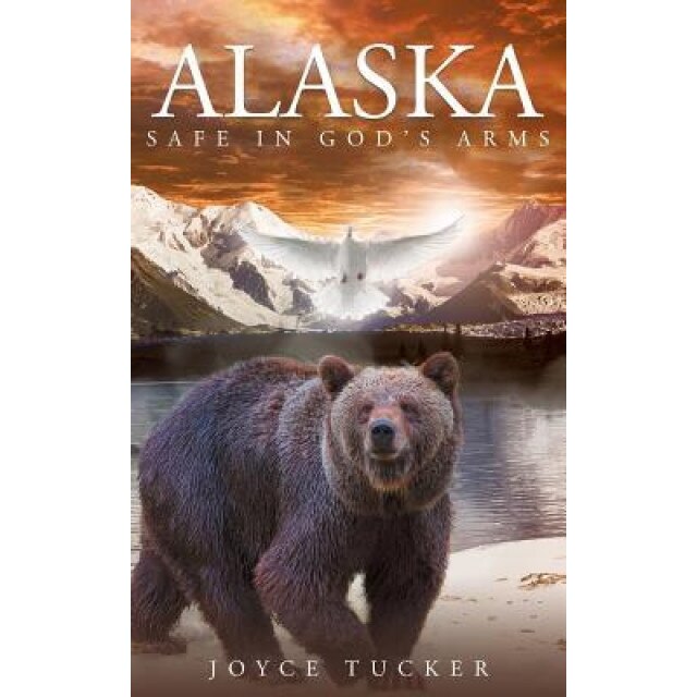 Alaska Safe in Gods Arms, Joyce Tucker (Author)