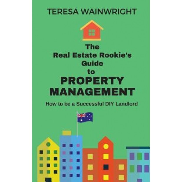 The Real Estate Rookie's Guide to Property Management: How to Be a Successful DIY Landlord - Teresa Wainwright (Author)