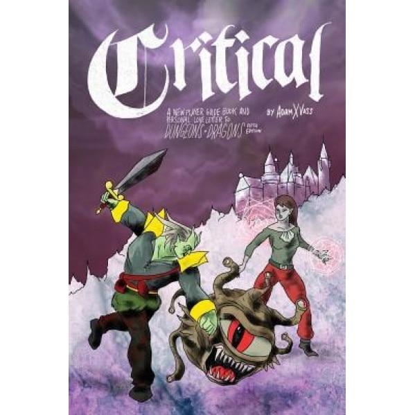 Critical: A New Player Guide Book and Personal Love Letter to Dungeons & Dragons Fifth Edition, Adam X. Vass (Author)