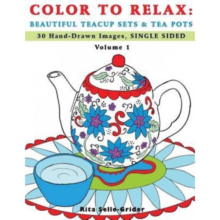 Color to Relax: Beautiful Teacup Sets & Tea Pots: 30 Hand-Drawn Images, Single Sided, Rita Selle-Grider (Author)