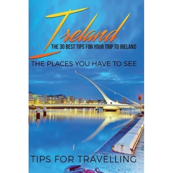 Ireland: Ireland Travel Guide: The 30 Best Tips for Your Trip to Ireland - The Places You Have to See, Traveling the World (Author)