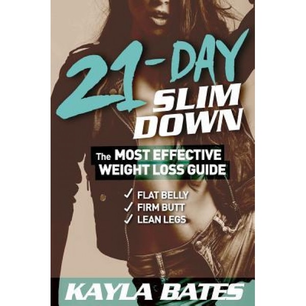 21-Day Slim Down: The Most Effective Weight Loss Guide to a Flat Belly, Firm Butt & Lean Legs!, Kayla Bates (Author)