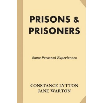 Prisons & Prisoners: Some Personal Experiences, Constance Lytton (Author) Prisons & Prisoners: Some Personal Experiences, Constance Lytton (Author)