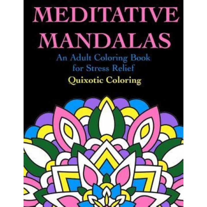 Meditative Mandalas: An Adult Coloring Book for Stress Relief, Quixotic Coloring (Author)