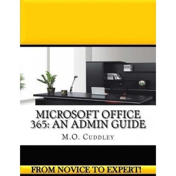Microsoft Office 365: An Admin Guide, M. O. Cuddley (Author) Microsoft Office 365: An Admin Guide, M. O. Cuddley (Author)