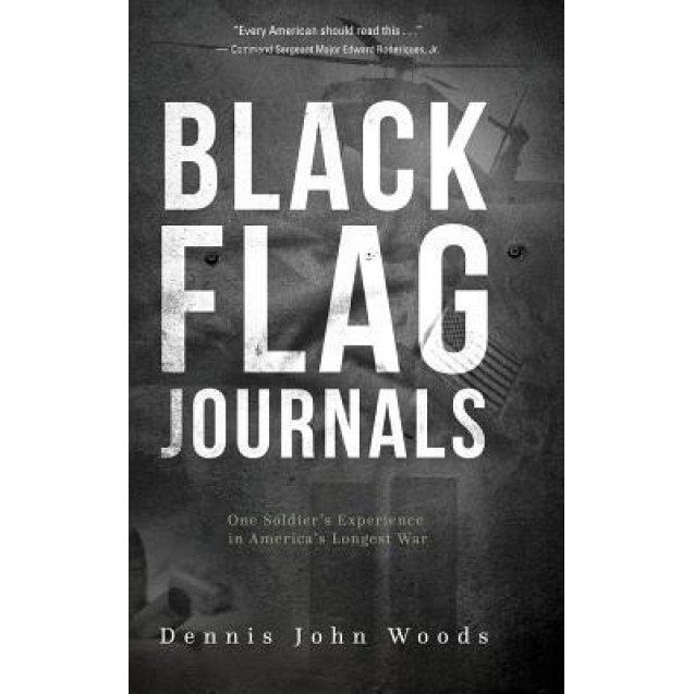 Black Flag Journals: One Soldier's Experience in America's Longest War, Dennis John Woods (Author)
