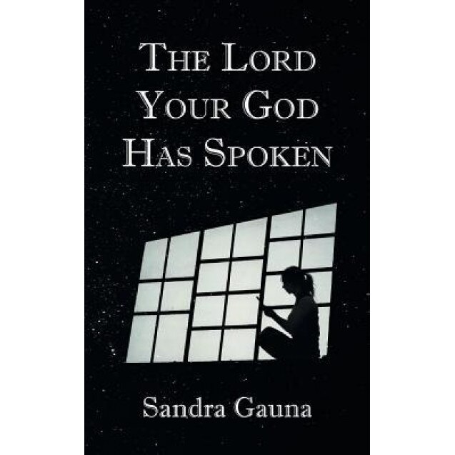 The Lord Your God Has Spoken, Sandra Gauna (Author)