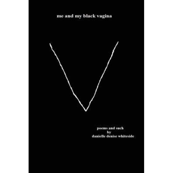 Me and My Black Vagina: Poems and Such, Danielle Denise Whiteside (Author)
