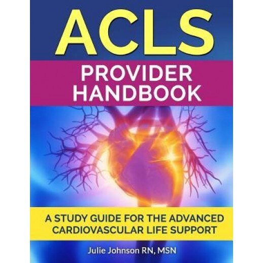 ACLS Provider Handbook: Study Guide for the Advanced Cardiovascular Life Support, Msn Julie Johnson Rn (Author)