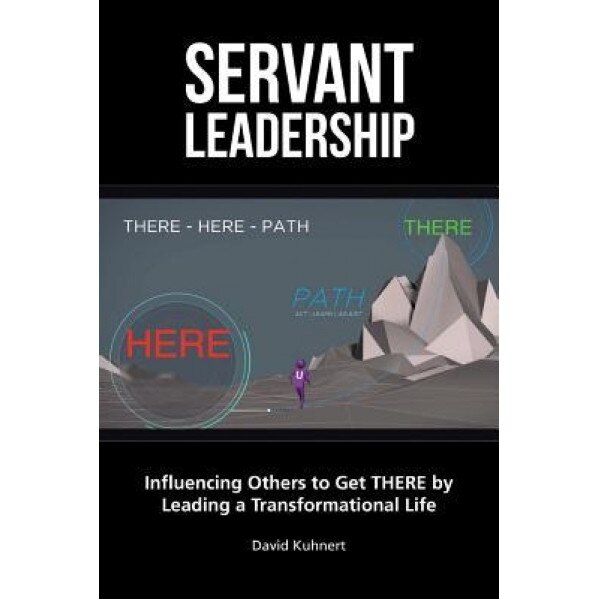 Servant Leadership: Influencing Others to Get There by Leading a Trans, David Kuhnert (Author)